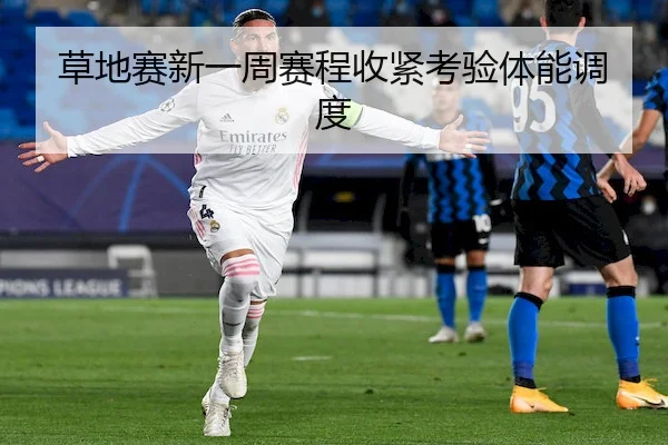 草地赛新一周赛程收紧考验体能调度