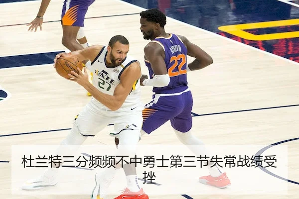 杜兰特三分频频不中勇士第三节失常战绩受挫